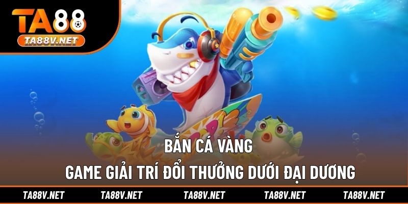 Bắn Cá Vàng