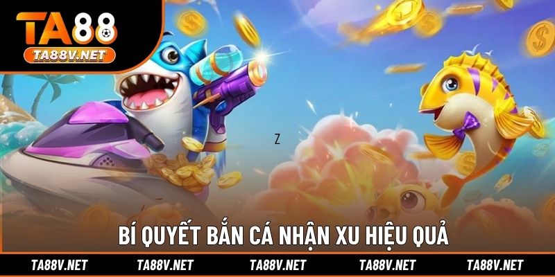 Bí quyết bắn cá nhận xu hiệu quả
