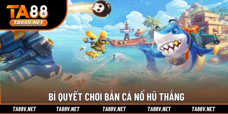 Bí quyết chơi bắn cá nổ hũ thắng