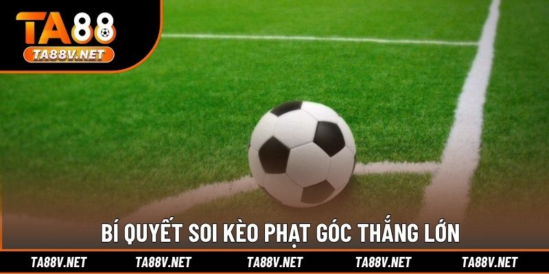 Bí quyết soi kèo phạt góc thắng lớn