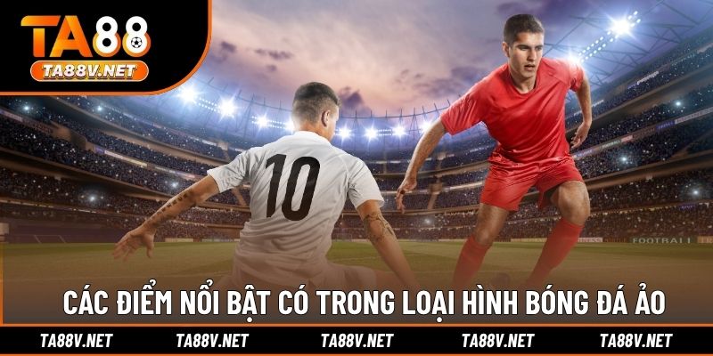 Các điểm nổi bật có trong loại hình bóng đá ảo