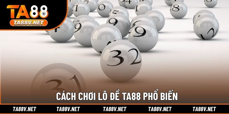 Cách chơi lô đề TA88 phổ biến