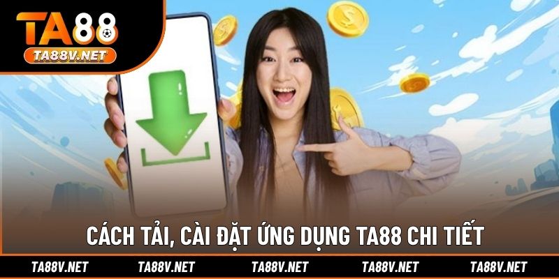 Cách tải, cài đặt ứng dụng TA88 chi tiết