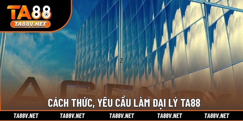 Cách thức, yêu cầu làm đại lý TA88