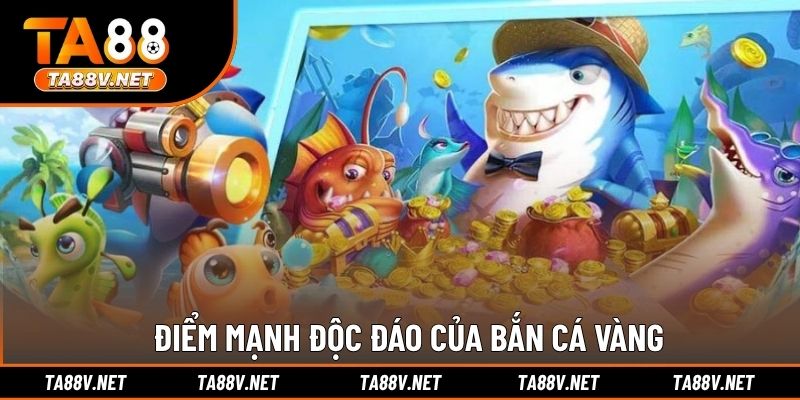 Điểm mạnh độc đáo của Bắn Cá Vàng
