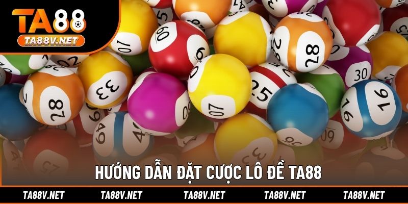 Hướng dẫn đặt cược lô đề TA88