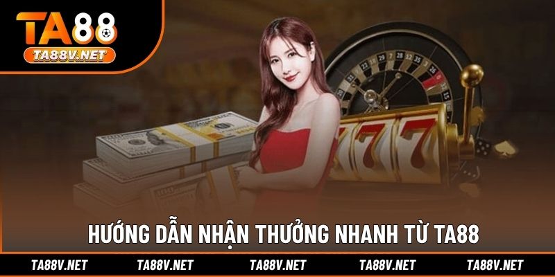Hướng dẫn nhận thưởng nhanh từ TA88
