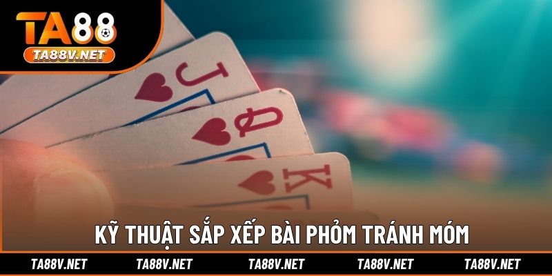 Kỹ thuật sắp xếp bài Phỏm tránh “móm