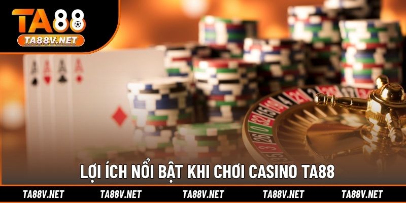 Lợi ích nổi bật khi chơi Casino TA88