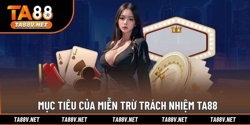 Mục tiêu của miễn trừ trách nhiệm TA88