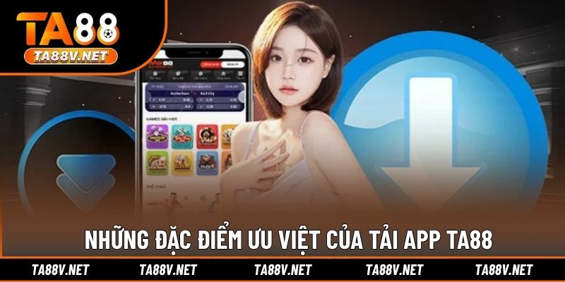 Những đặc điểm ưu việt của tải app TA88