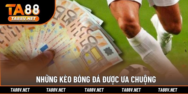 Những kèo bóng đá được ưa chuộng