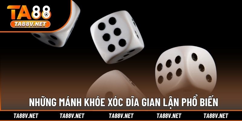 Những mánh khóe xóc đĩa gian lận phổ biến