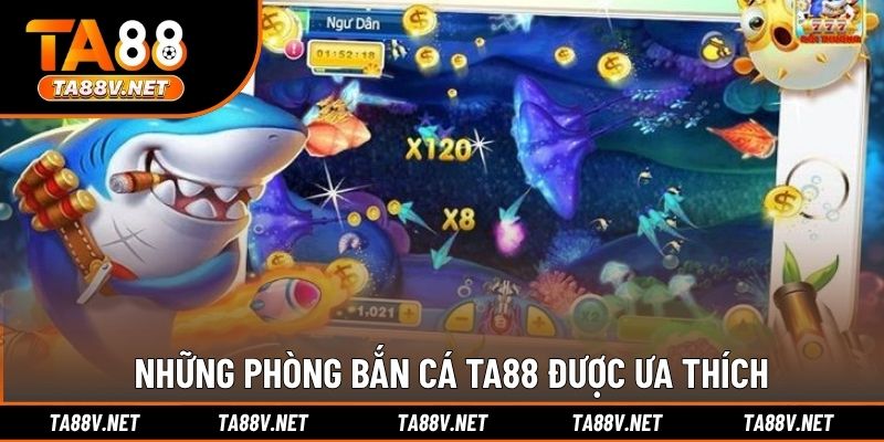 Những phòng bắn cá TA88 được ưa thích