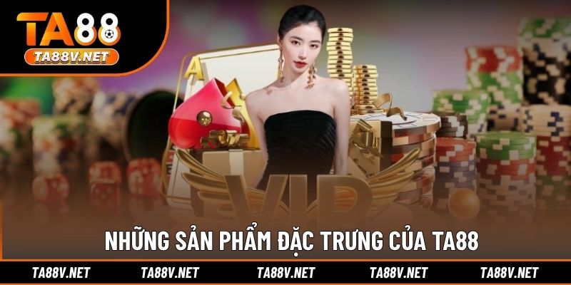 Những sản phẩm đặc trưng của TA88