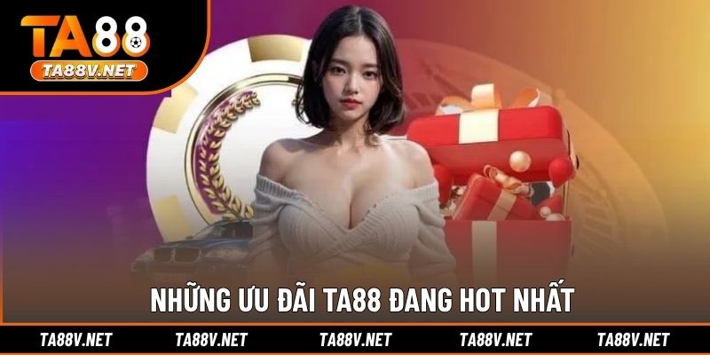 Những ưu đãi TA88 đang hot nhất