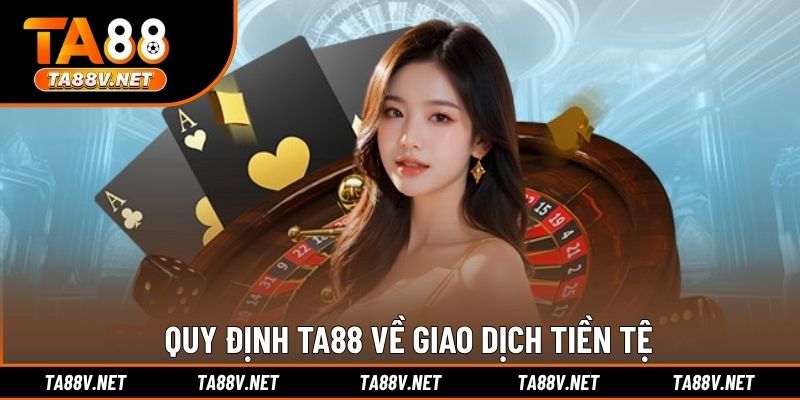 Quy định TA88 về giao dịch tiền tệ