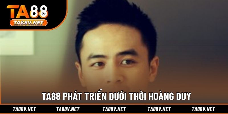 TA88 phát triển dưới thời Hoàng Duy