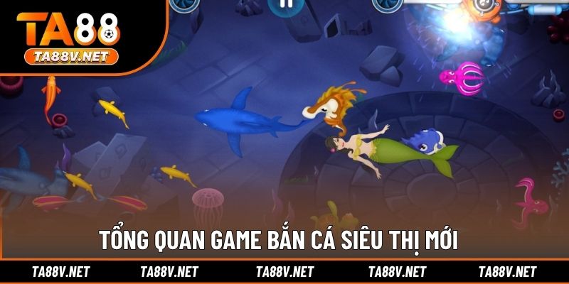 Tổng quan game bắn cá siêu thị mới