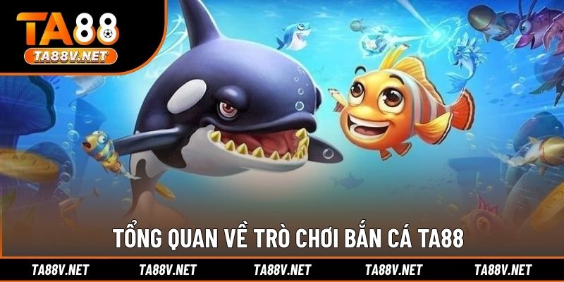 Tổng quan về trò chơi bắn cá TA88