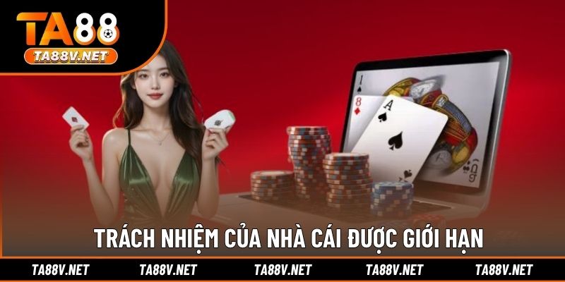 Trách nhiệm của nhà cái được giới hạn