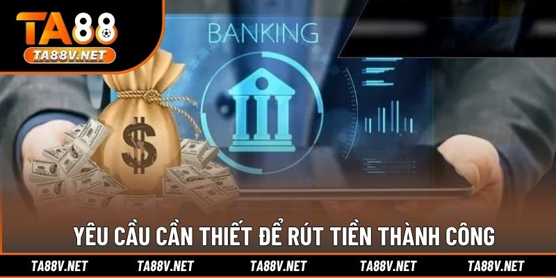 Yêu cầu cần thiết để rút tiền thành công